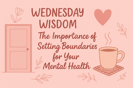 Wednesday Wisdom: The Importance of Setting Boundaries for Your Mental Health