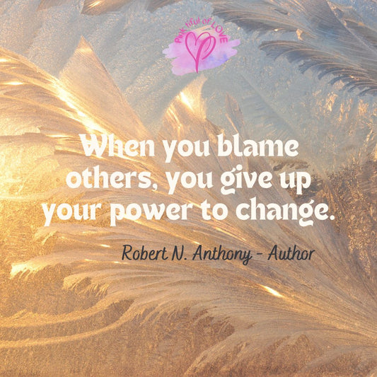 When you blame others, you give your power to change