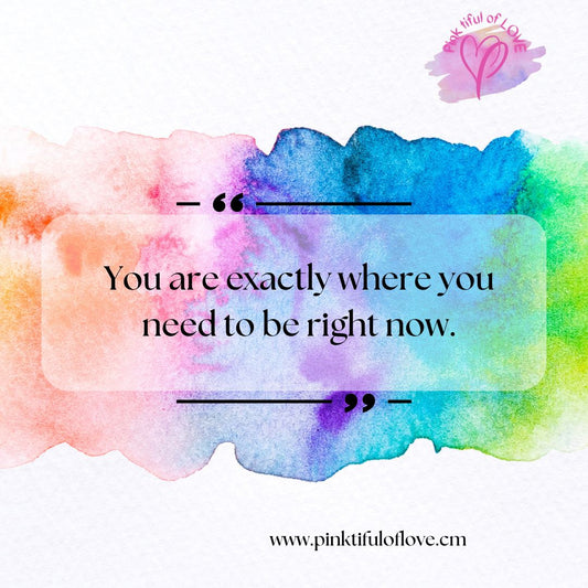You are exactly where you need to be right now